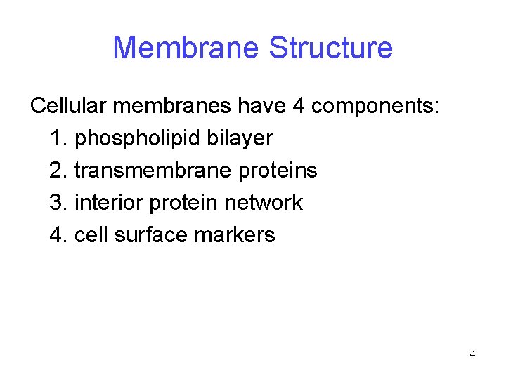 Membrane Structure Cellular membranes have 4 components: 1. phospholipid bilayer 2. transmembrane proteins 3.