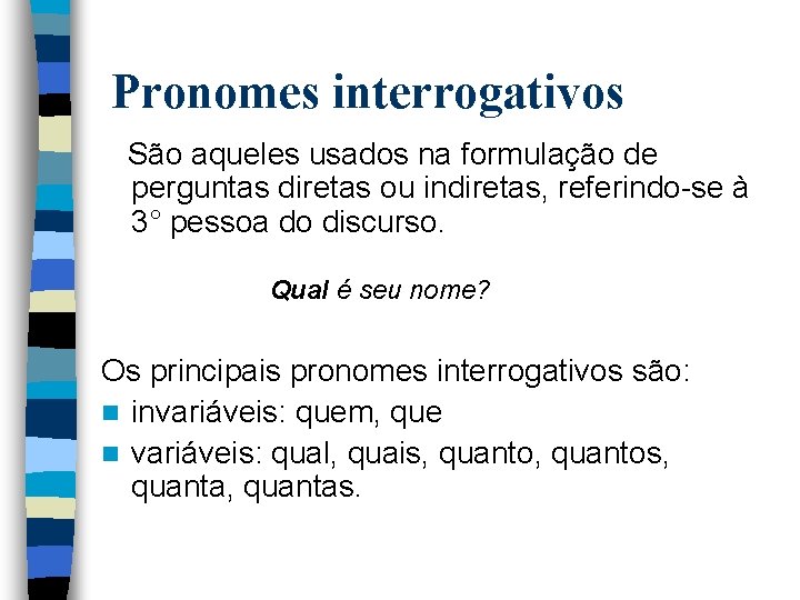 Pronomes interrogativos São aqueles usados na formulação de perguntas diretas ou indiretas, referindo-se à