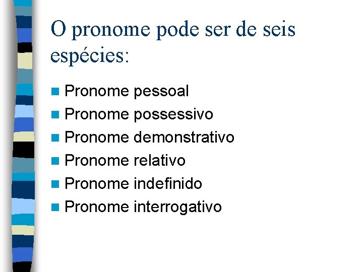 O pronome pode ser de seis espécies: n Pronome pessoal n Pronome possessivo n