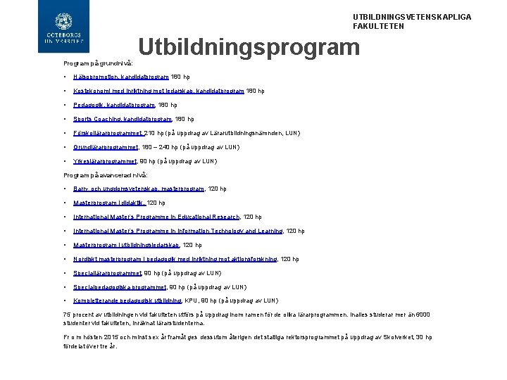  UTBILDNINGSVETENSKAPLIGA FAKULTETEN Program på grundnivå: Utbildningsprogram • Hälsopromotion, kandidatprogram 180 hp • Kostekonomi