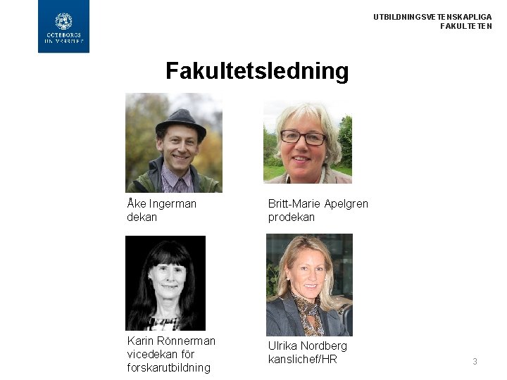  UTBILDNINGSVETENSKAPLIGA FAKULTETEN Fakultetsledning Åke Ingerman dekan Britt-Marie Apelgren prodekan Karin Rönnerman vicedekan för