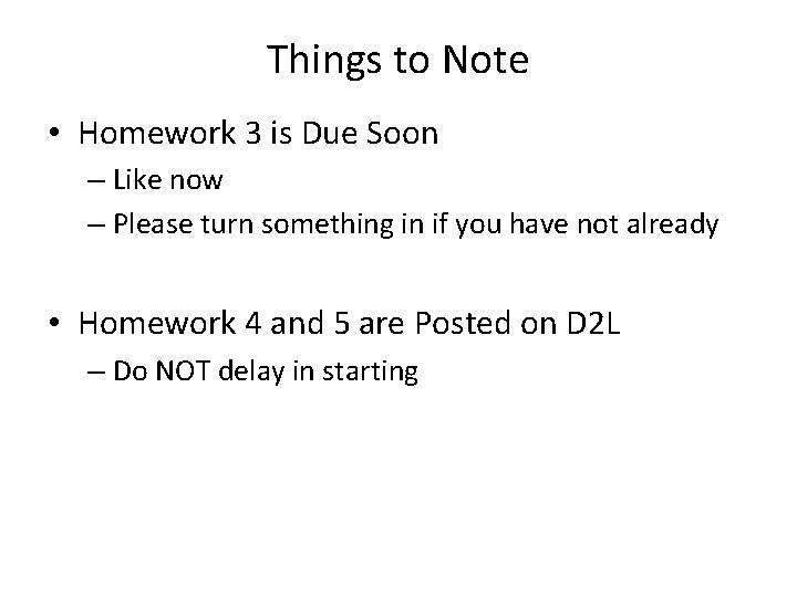 Things to Note • Homework 3 is Due Soon – Like now – Please