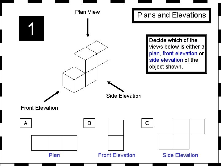 Plan View Plans and Elevations 1 Decide which of the views below is either