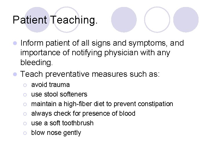 Patient Teaching. Inform patient of all signs and symptoms, and importance of notifying physician