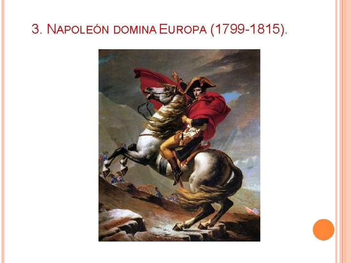 3. NAPOLEÓN DOMINA EUROPA (1799 -1815). 