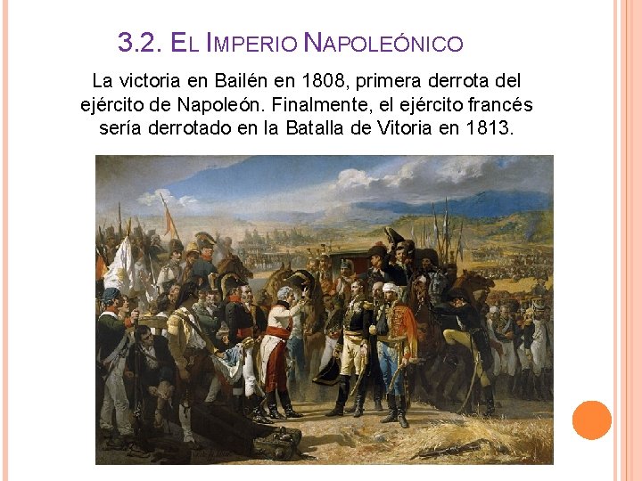 3. 2. EL IMPERIO NAPOLEÓNICO La victoria en Bailén en 1808, primera derrota del 3. 2. EL IMPERIO NAPOLEÓNICO La victoria en Bailén en 1808, primera derrota del