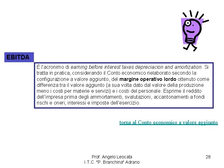 EBITDA È l’acronimo di earning before interest taxes depreciacion and amortization. Si tratta in