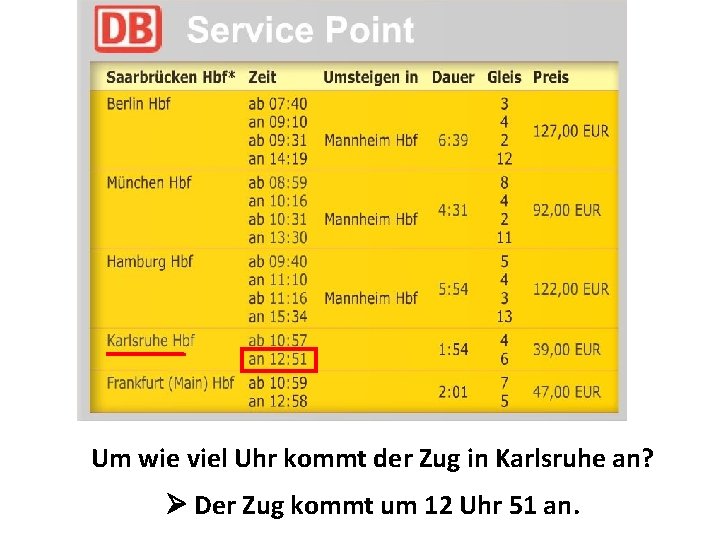 Um wie viel Uhr kommt der Zug in Karlsruhe an? Der Zug kommt um