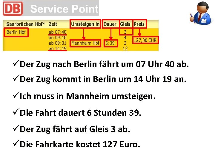 üDer Zug nach Berlin fährt um 07 Uhr 40 ab. üDer Zug kommt in
