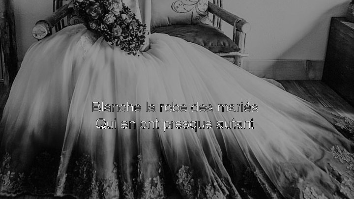 Blanche la robe des mariés Qui en ont presque autant 