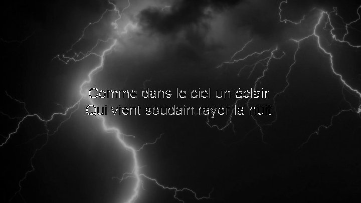 Comme dans le ciel un éclair Qui vient soudain rayer la nuit 