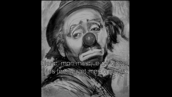 Blanc, mon masque de clown, Mes tempes et mes cheveux 