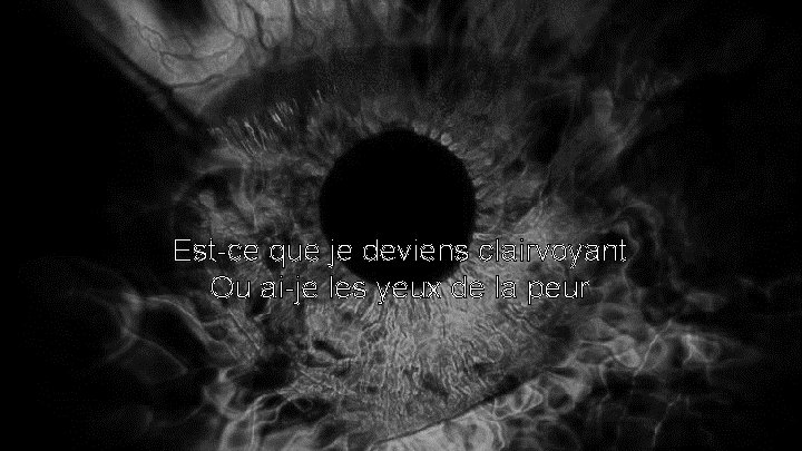 Est-ce que je deviens clairvoyant Ou ai-je les yeux de la peur 