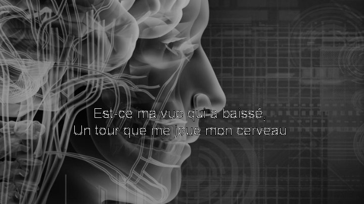 Est-ce ma vue qui a baissé, Un tour que me joue mon cerveau 