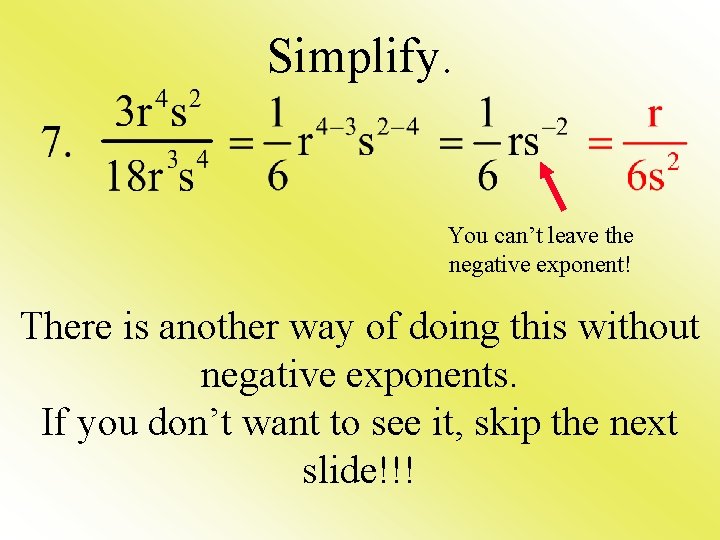 Simplify. You can’t leave the negative exponent! There is another way of doing this