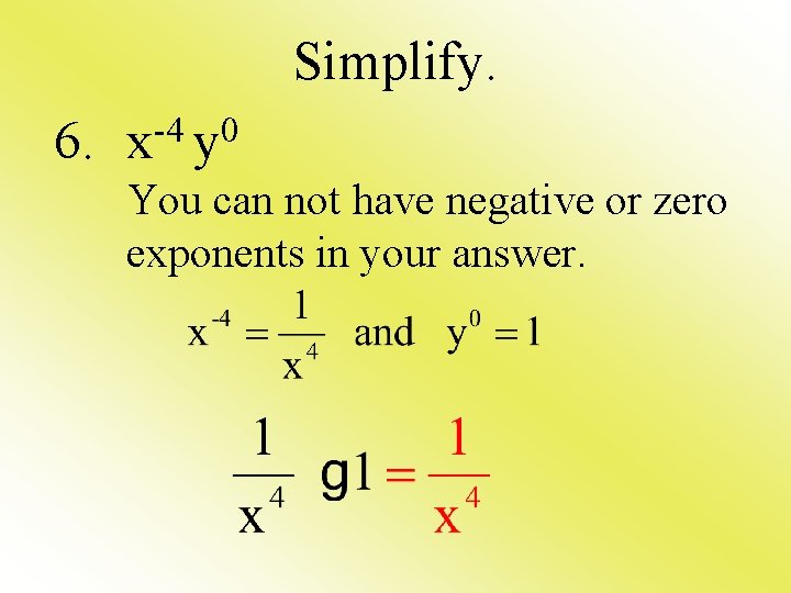 Simplify. 6. -4 0 x y You can not have negative or zero exponents