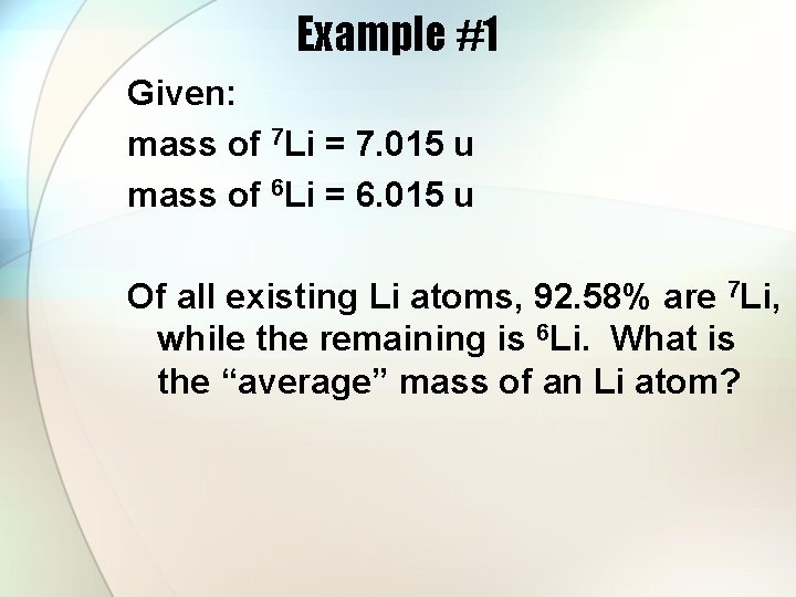 Example #1 Given: mass of 7 Li = 7. 015 u mass of 6
