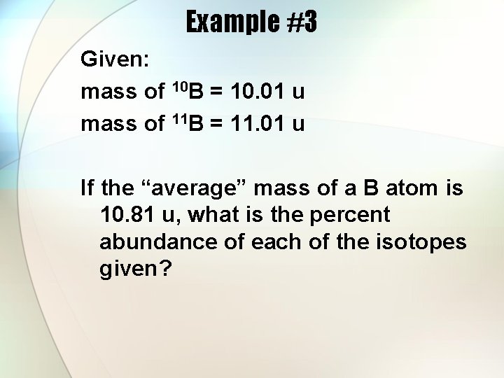 Example #3 Given: mass of 10 B = 10. 01 u mass of 11