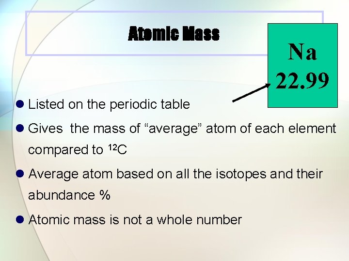 Atomic Mass Na 22. 99 l Listed on the periodic table l Gives the