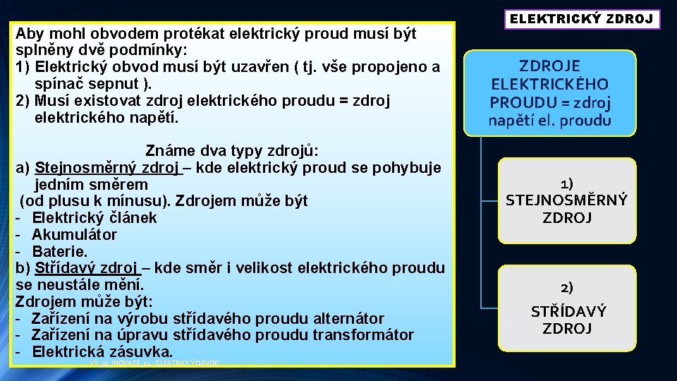 Aby mohl obvodem protékat elektrický proud musí být splněny dvě podmínky: 1) Elektrický obvod