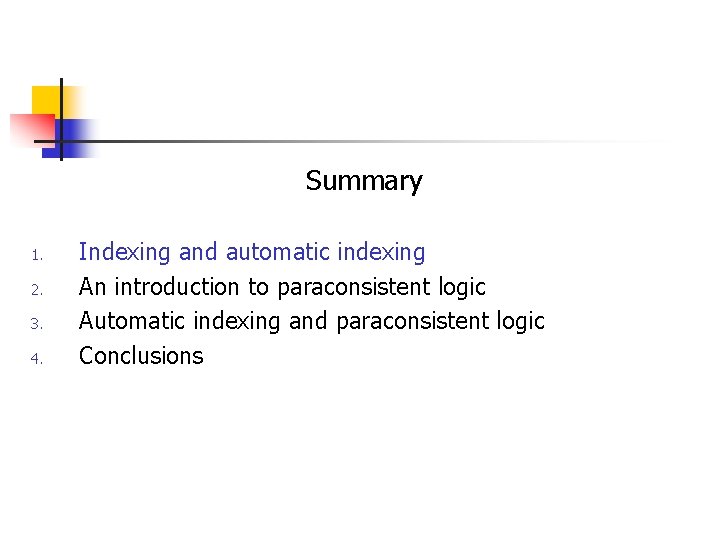 Summary 1. 2. 3. 4. Indexing and automatic indexing An introduction to paraconsistent logic Summary 1. 2. 3. 4. Indexing and automatic indexing An introduction to paraconsistent logic