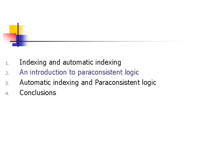 1. 2. 3. 4. Indexing and automatic indexing An introduction to paraconsistent logic Automatic 1. 2. 3. 4. Indexing and automatic indexing An introduction to paraconsistent logic Automatic