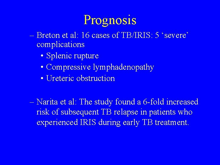 Prognosis – Breton et al: 16 cases of TB/IRIS: 5 ‘severe’ complications • Splenic