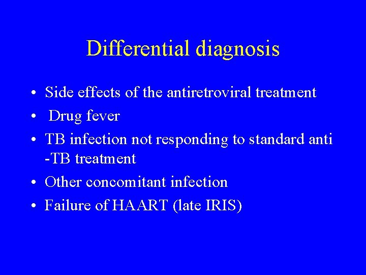 Differential diagnosis • Side effects of the antiretroviral treatment • Drug fever • TB