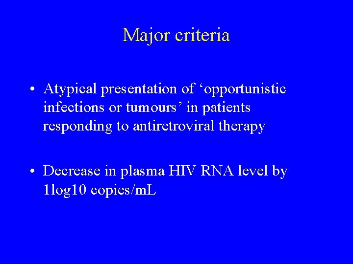 Major criteria • Atypical presentation of ‘opportunistic infections or tumours’ in patients responding to