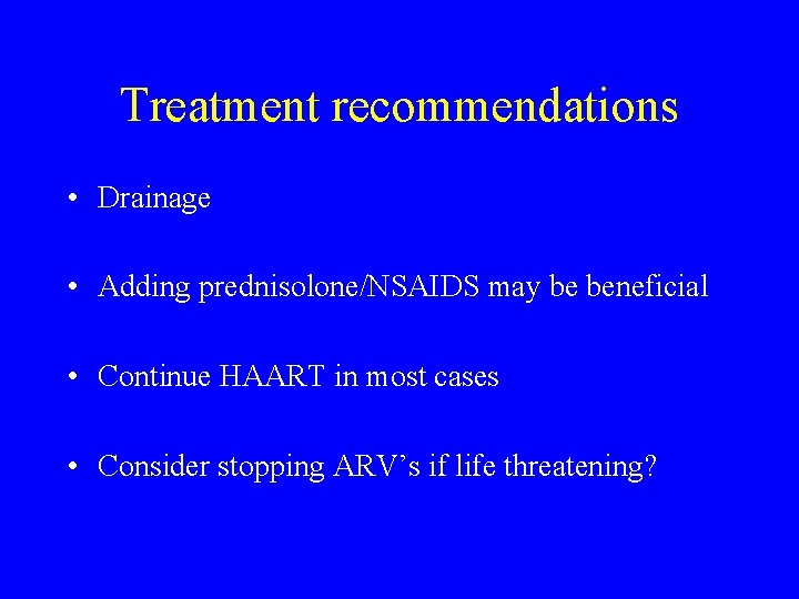 Treatment recommendations • Drainage • Adding prednisolone/NSAIDS may be beneficial • Continue HAART in