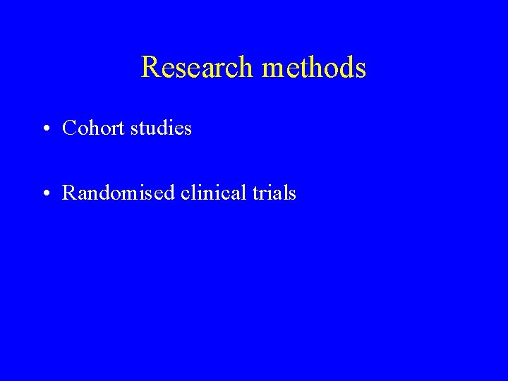 Research methods • Cohort studies • Randomised clinical trials 