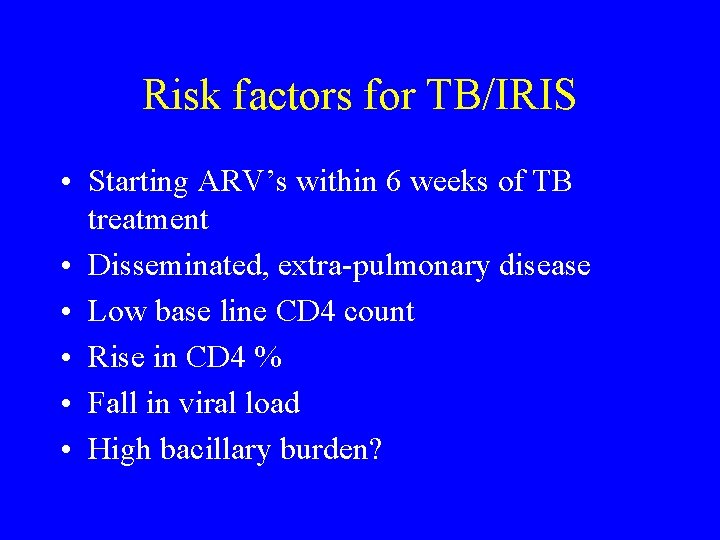 Risk factors for TB/IRIS • Starting ARV’s within 6 weeks of TB treatment •