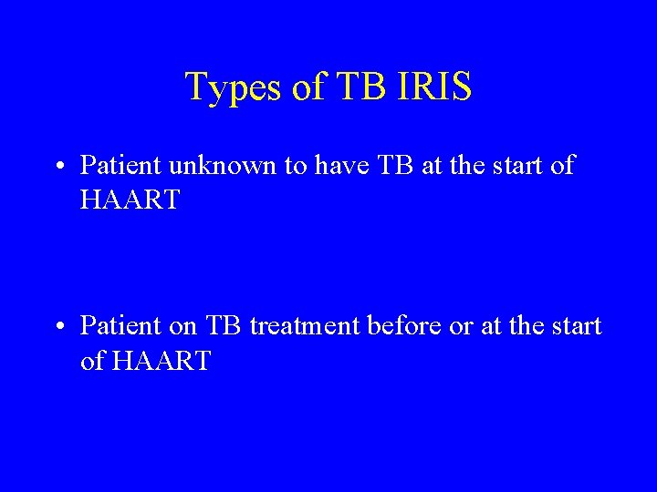 Types of TB IRIS • Patient unknown to have TB at the start of