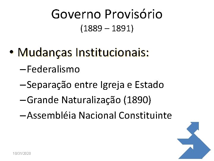 Governo Provisório (1889 – 1891) • Mudanças Institucionais: – Federalismo – Separação entre Igreja