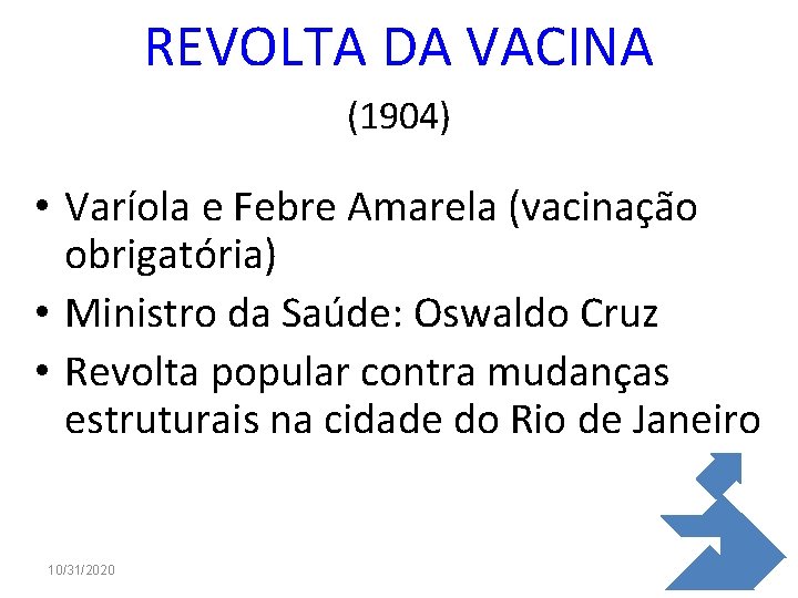 REVOLTA DA VACINA (1904) • Varíola e Febre Amarela (vacinação obrigatória) • Ministro da