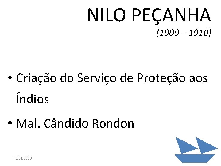 NILO PEÇANHA (1909 – 1910) • Criação do Serviço de Proteção aos Índios •