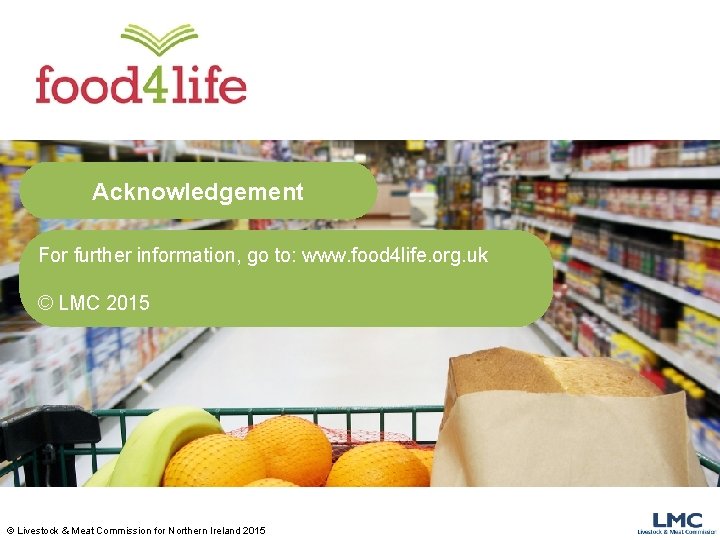 Acknowledgement For further information, go to: www. food 4 life. org. uk © LMC