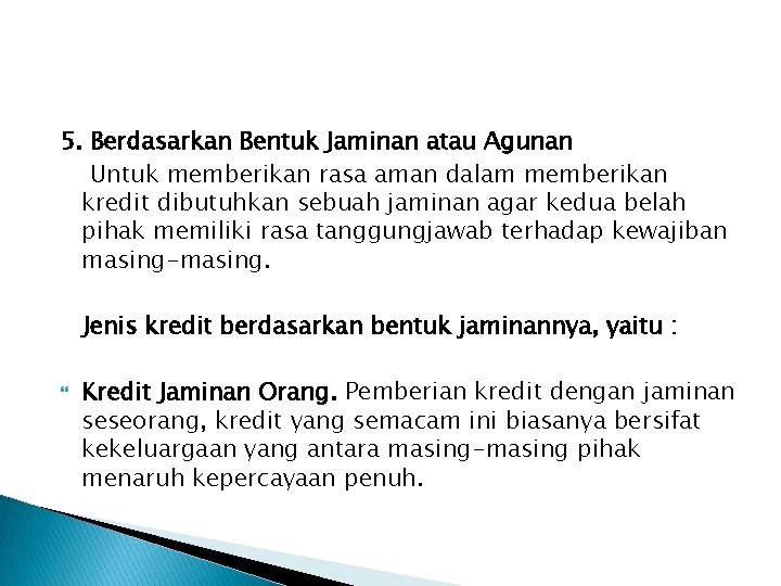 5. Berdasarkan Bentuk Jaminan atau Agunan Untuk memberikan rasa aman dalam memberikan kredit dibutuhkan