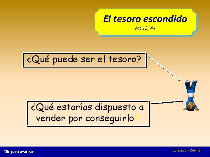 El tesoro escondido Mt 13, 44 ¿Qué puede ser el tesoro? ¿Qué estarías dispuesto