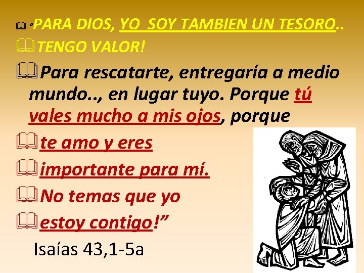 PARA DIOS, YO SOY TAMBIEN UN TESORO. . &TENGO VALOR! &“ &Para rescatarte, entregaría