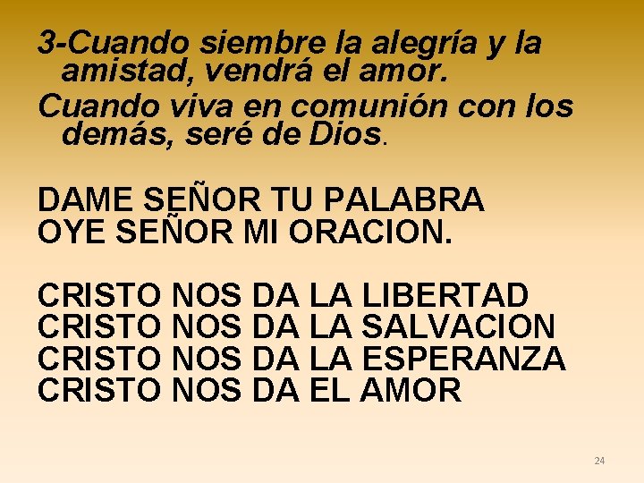 3 -Cuando siembre la alegría y la amistad, vendrá el amor. Cuando viva en