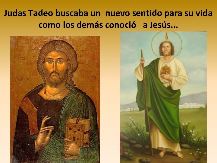 Judas Tadeo buscaba un nuevo sentido para su vida como los demás conoció a