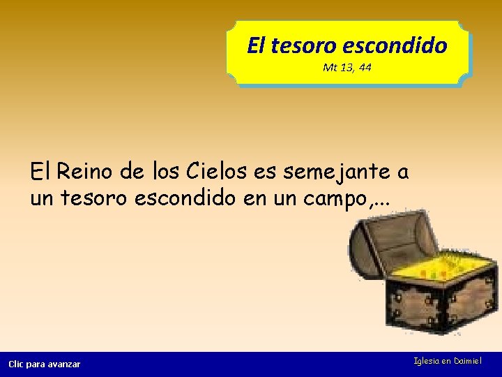 El tesoro escondido Mt 13, 44 El Reino de los Cielos es semejante a
