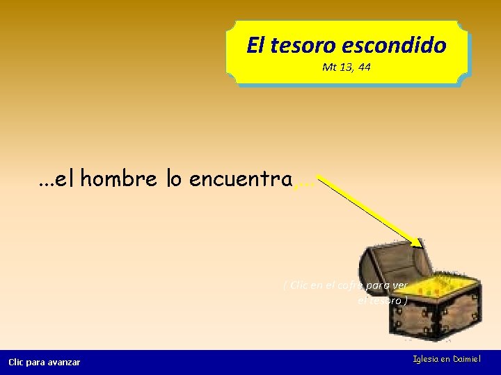 El tesoro escondido Mt 13, 44 . . . el hombre lo encuentra, .