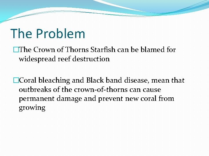 The Problem �The Crown of Thorns Starfish can be blamed for widespread reef destruction