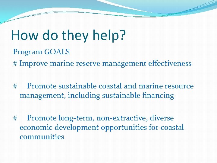 How do they help? Program GOALS # Improve marine reserve management effectiveness # Promote