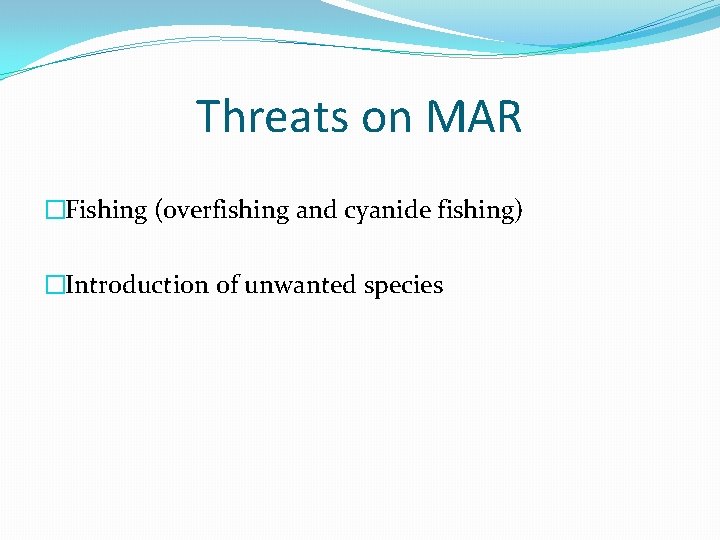 Threats on MAR �Fishing (overfishing and cyanide fishing) �Introduction of unwanted species 