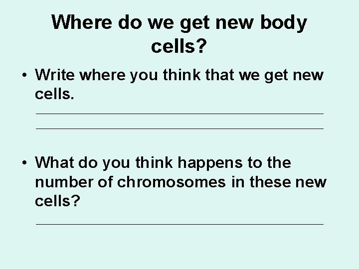 Where do we get new body cells? • Write where you think that we
