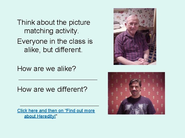 Think about the picture matching activity. Everyone in the class is alike, but different.