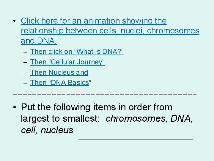  • Click here for an animation showing the relationship between cells, nuclei, chromosomes